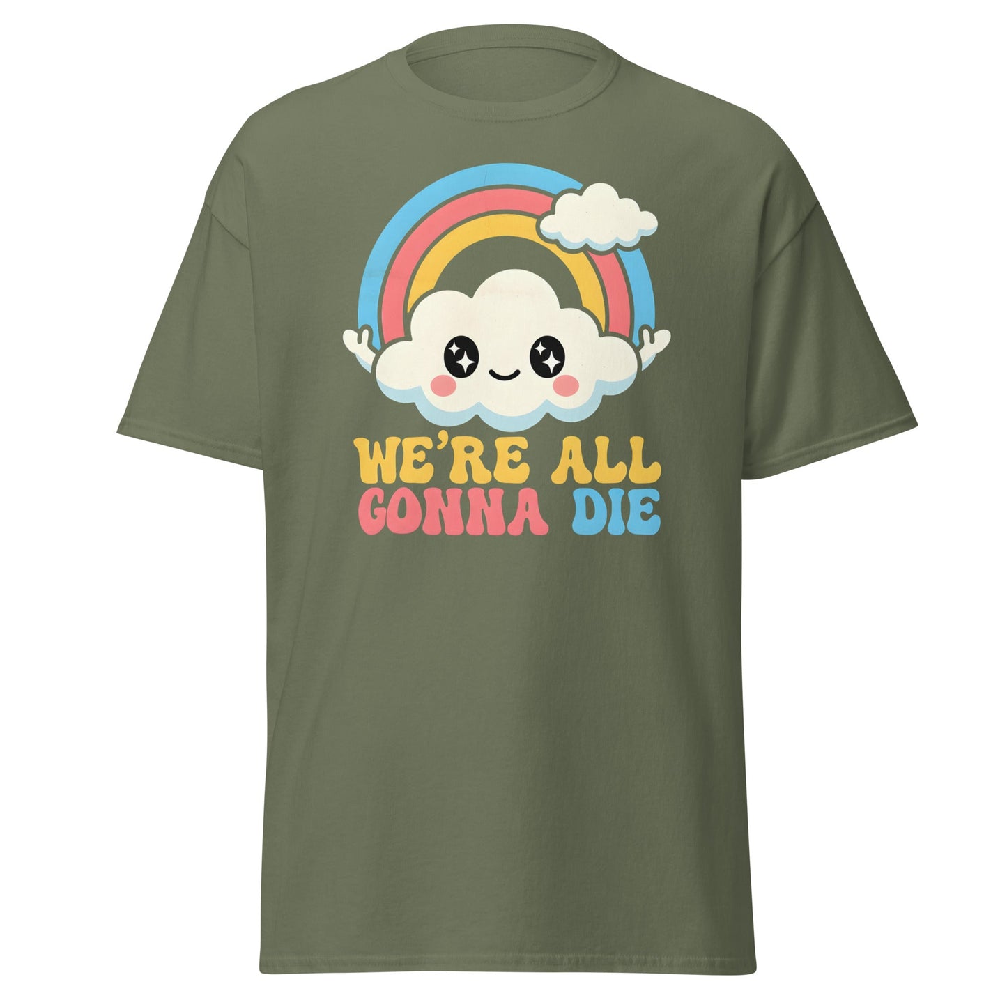 We're All Gonna Die T-Shirt | Cute Rainbow Meme Tee - Military Green - T-Shirts Online