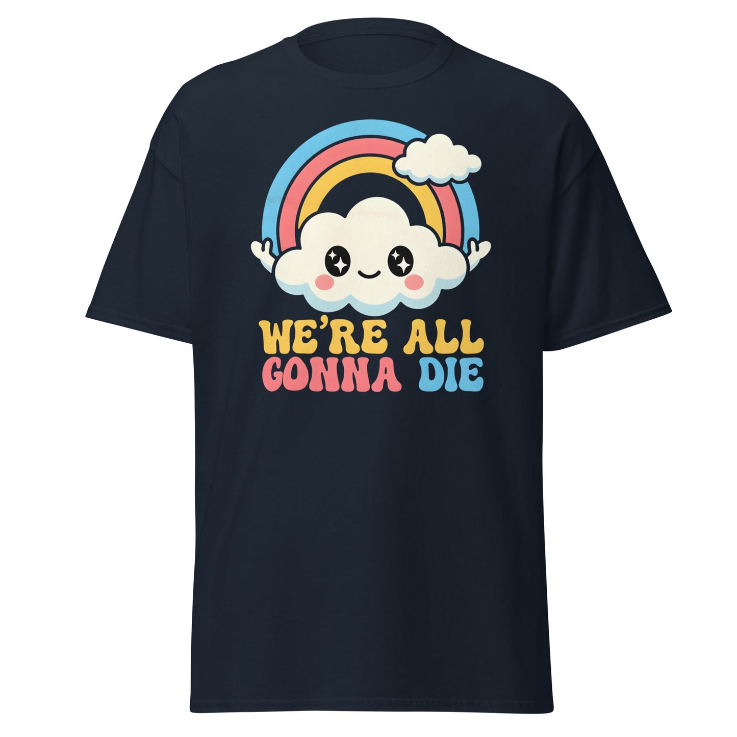 We're All Gonna Die T-Shirt | Cute Rainbow Meme Tee - Navy - T-Shirts Online
