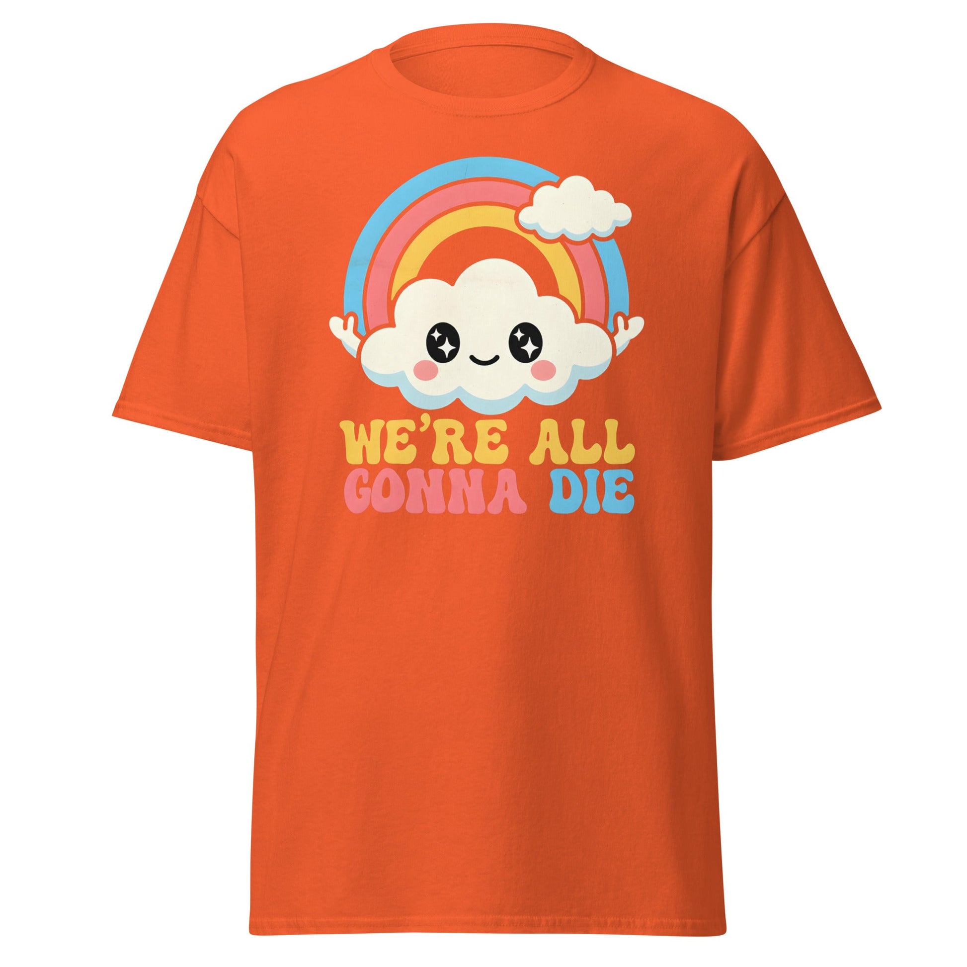 We're All Gonna Die T-Shirt | Cute Rainbow Meme Tee - Orange - T-Shirts Online