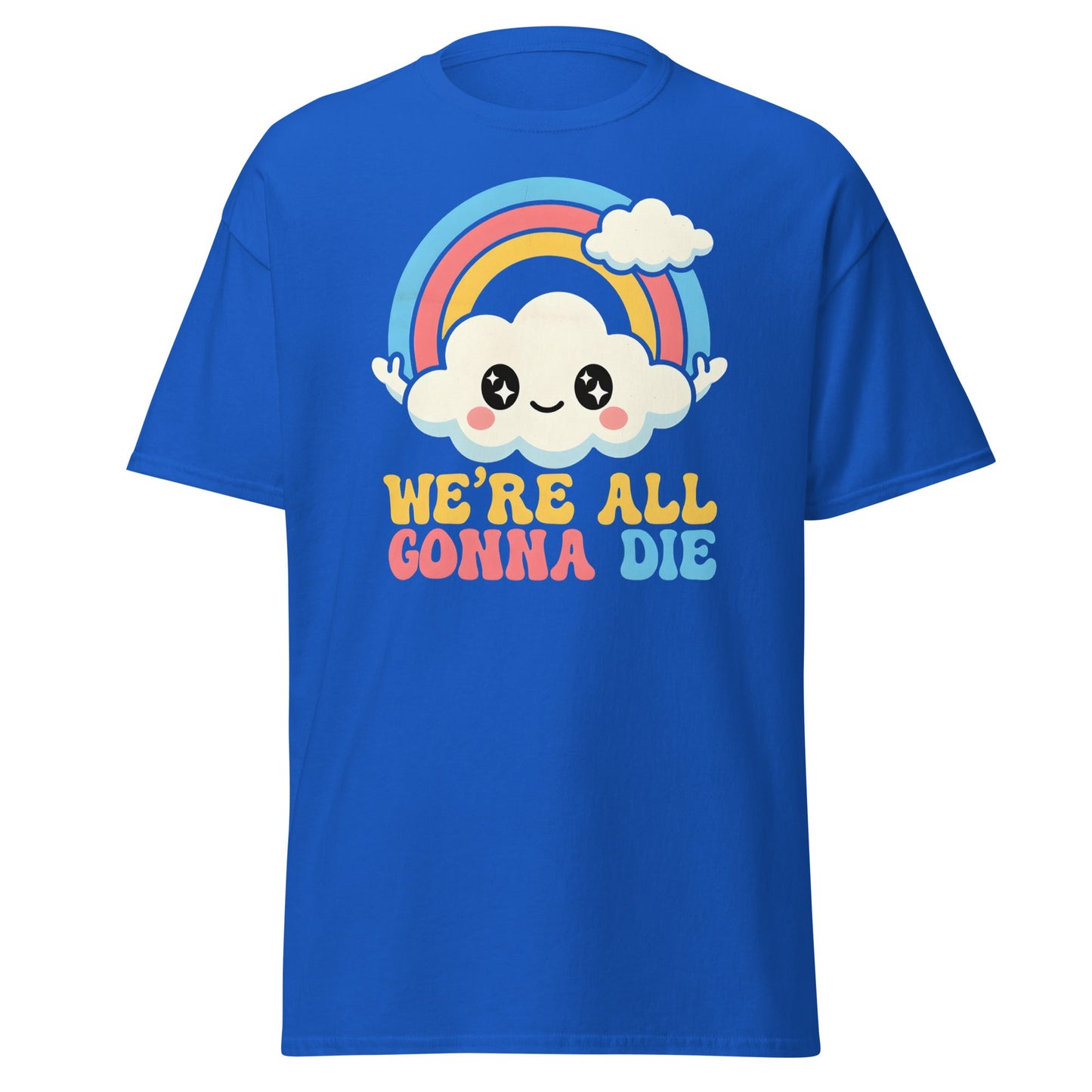 We're All Gonna Die T-Shirt | Cute Rainbow Meme Tee - Royal - T-Shirts Online