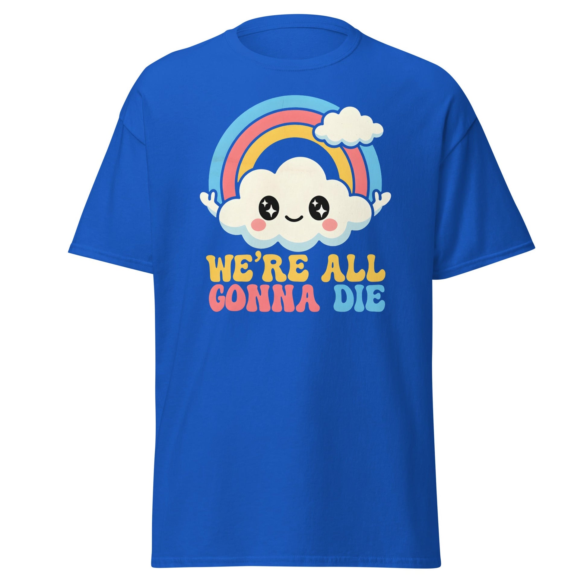 We're All Gonna Die T-Shirt | Cute Rainbow Meme Tee - Royal - T-Shirts Online