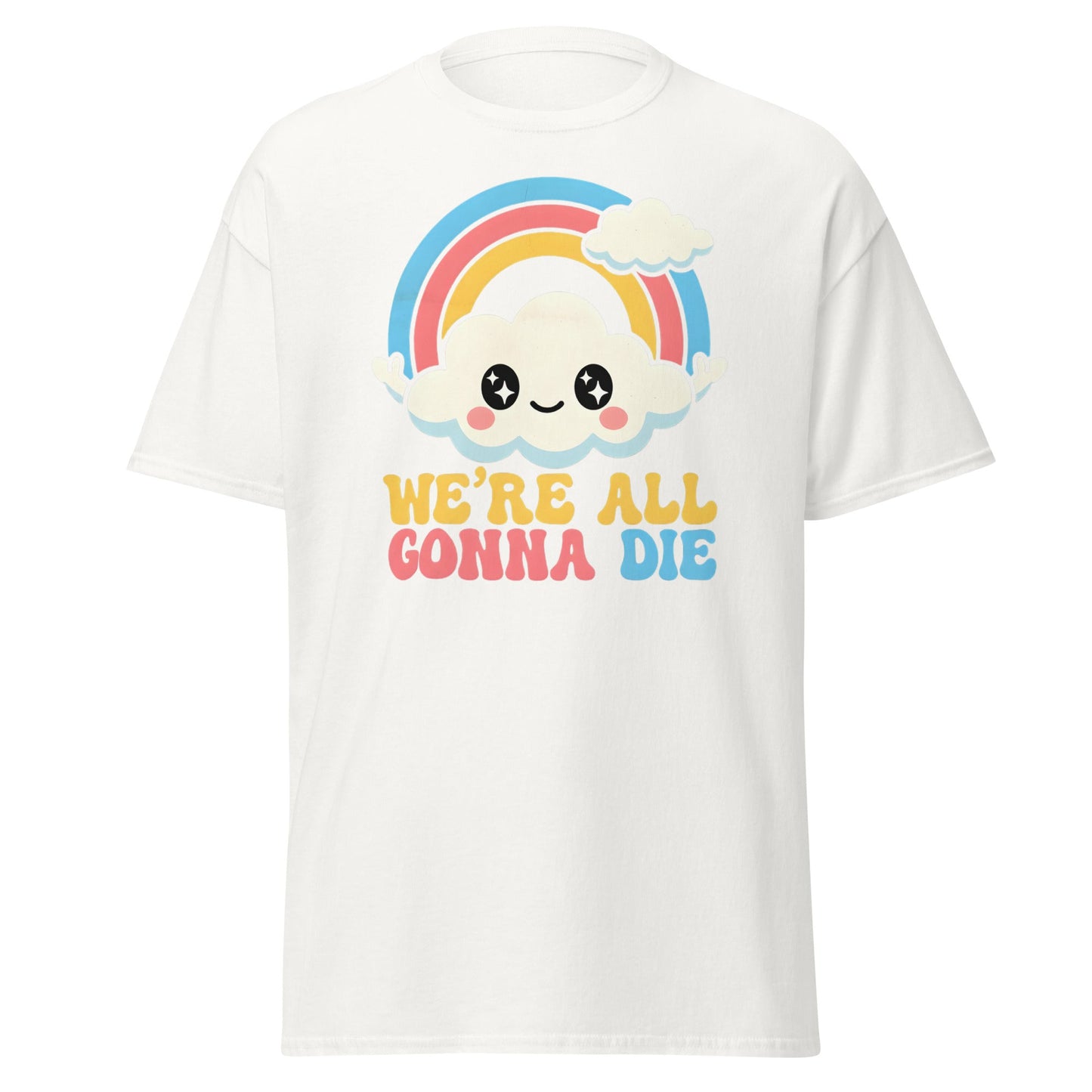 We're All Gonna Die T-Shirt | Cute Rainbow Meme Tee - White - T-Shirts Online