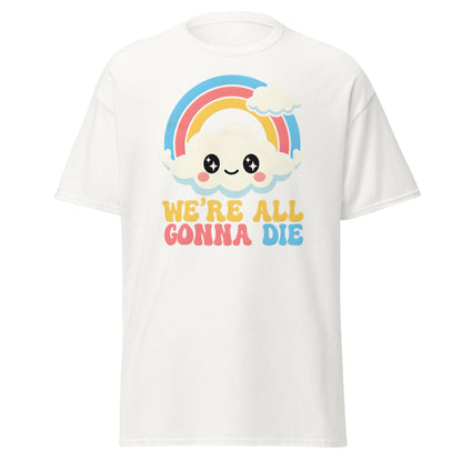 We're All Gonna Die T-Shirt | Cute Rainbow Meme Tee - White - T-Shirts Online