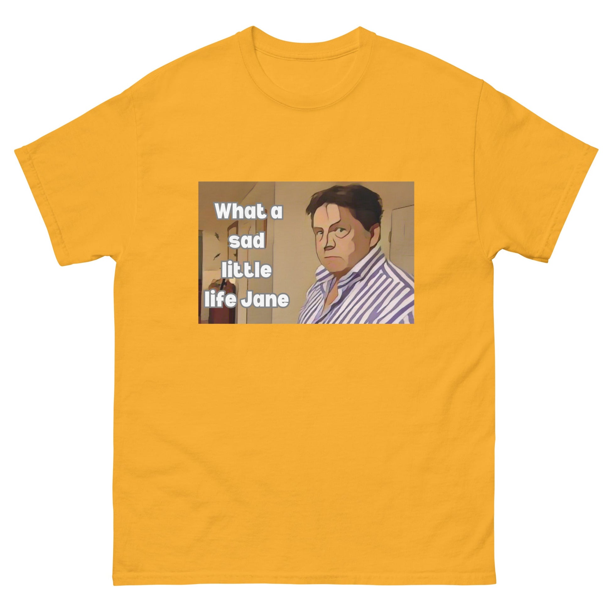 What a Sad Little Life Jane | Classic TV T-Shirt - Gold - T-Shirts Online