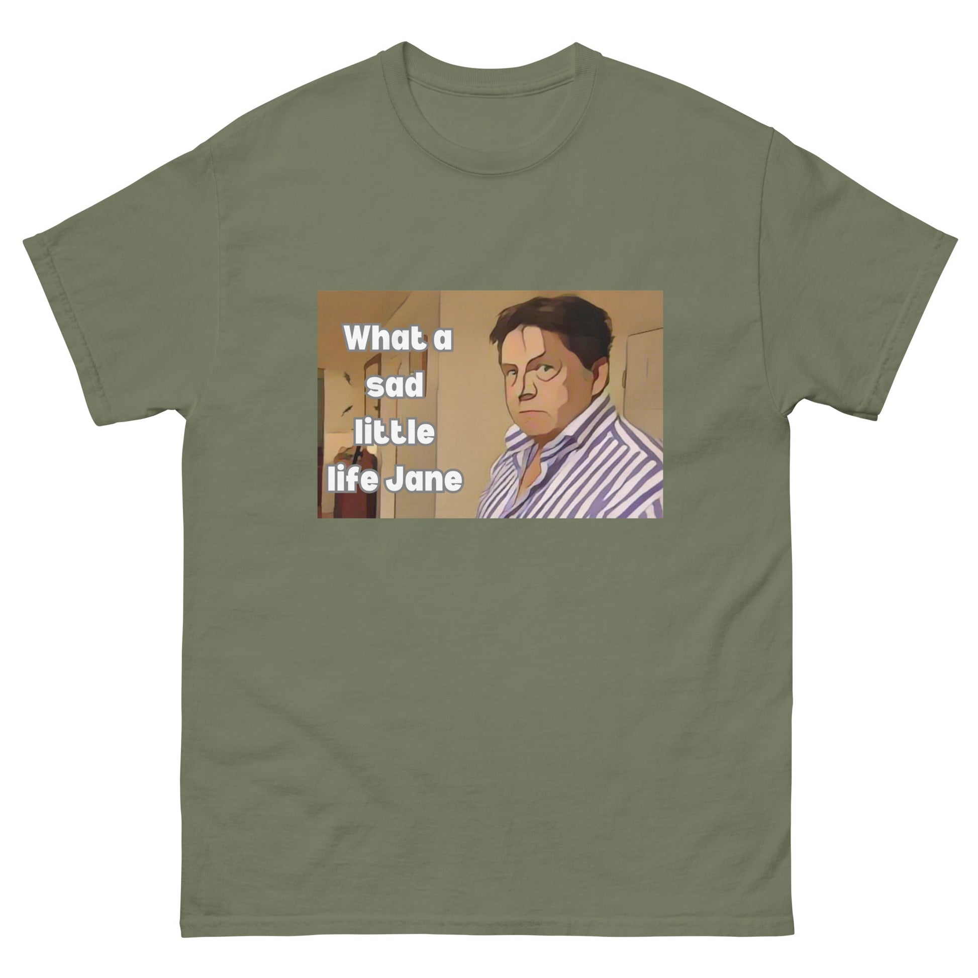 What a Sad Little Life Jane | Classic TV T-Shirt - Military Green - T-Shirts Online