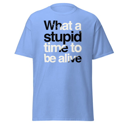 What a Stupid Time to Be Alive T-Shirt - Funny Sarcastic Tee - Carolina Blue - T-Shirts Online