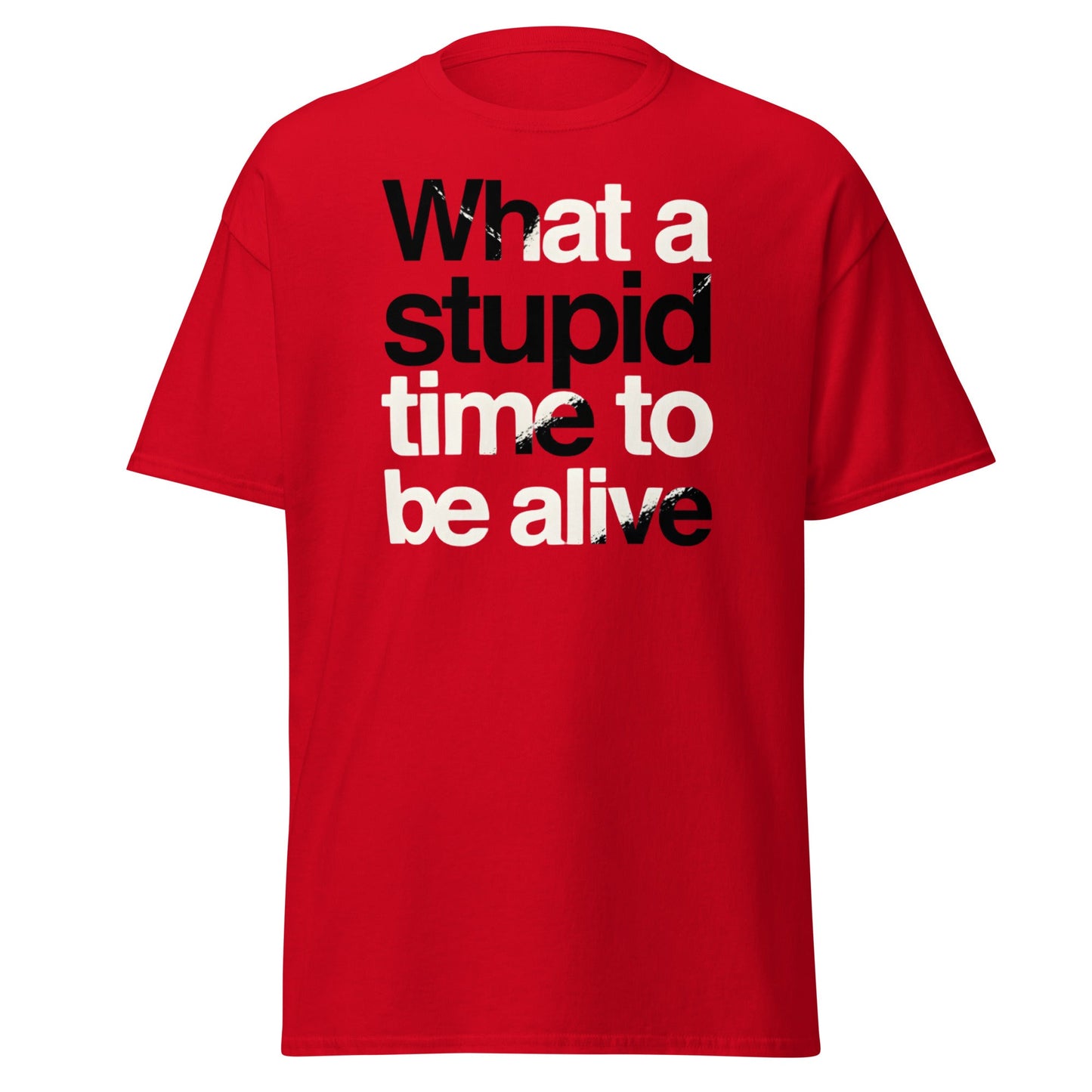 What a Stupid Time to Be Alive T-Shirt - Funny Sarcastic Tee - Red - T-Shirts Online