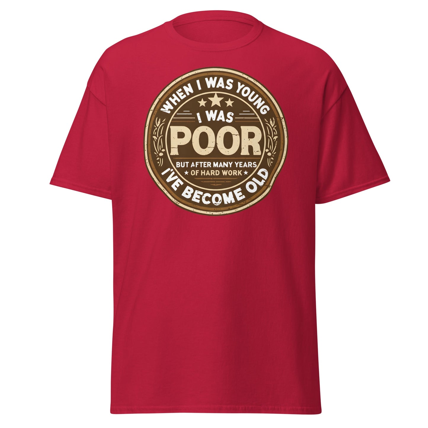 When I Was Young I Was Poor Now Old T-Shirt - Cardinal - T-Shirts Online