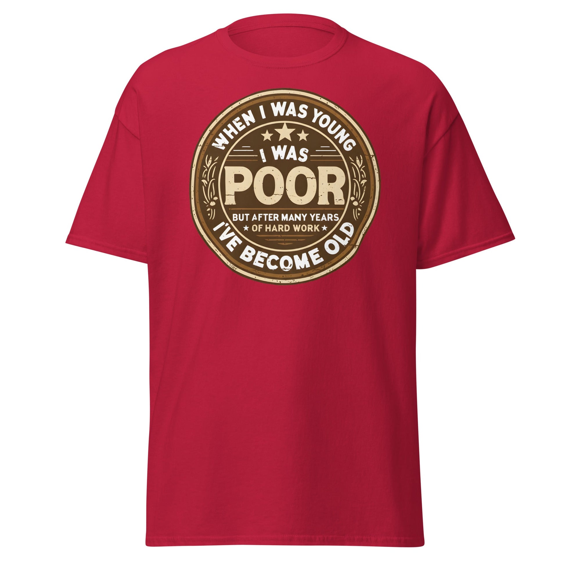 When I Was Young I Was Poor Now Old T-Shirt - Cardinal - T-Shirts Online