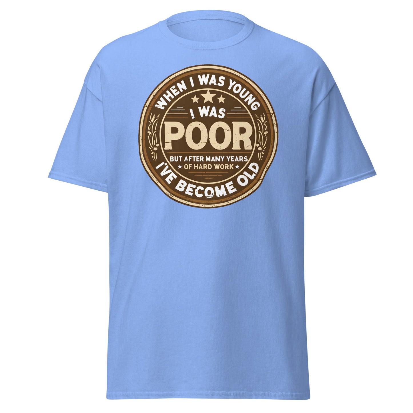 When I Was Young I Was Poor Now Old T-Shirt - Carolina Blue - T-Shirts Online