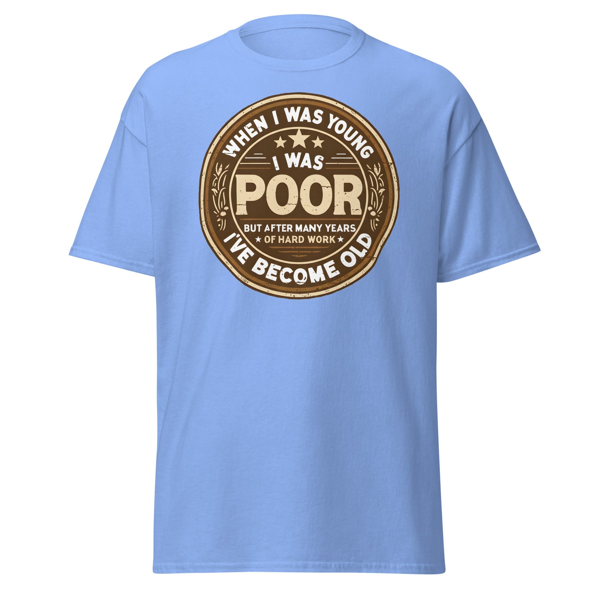 When I Was Young I Was Poor Now Old T-Shirt - Carolina Blue - T-Shirts Online