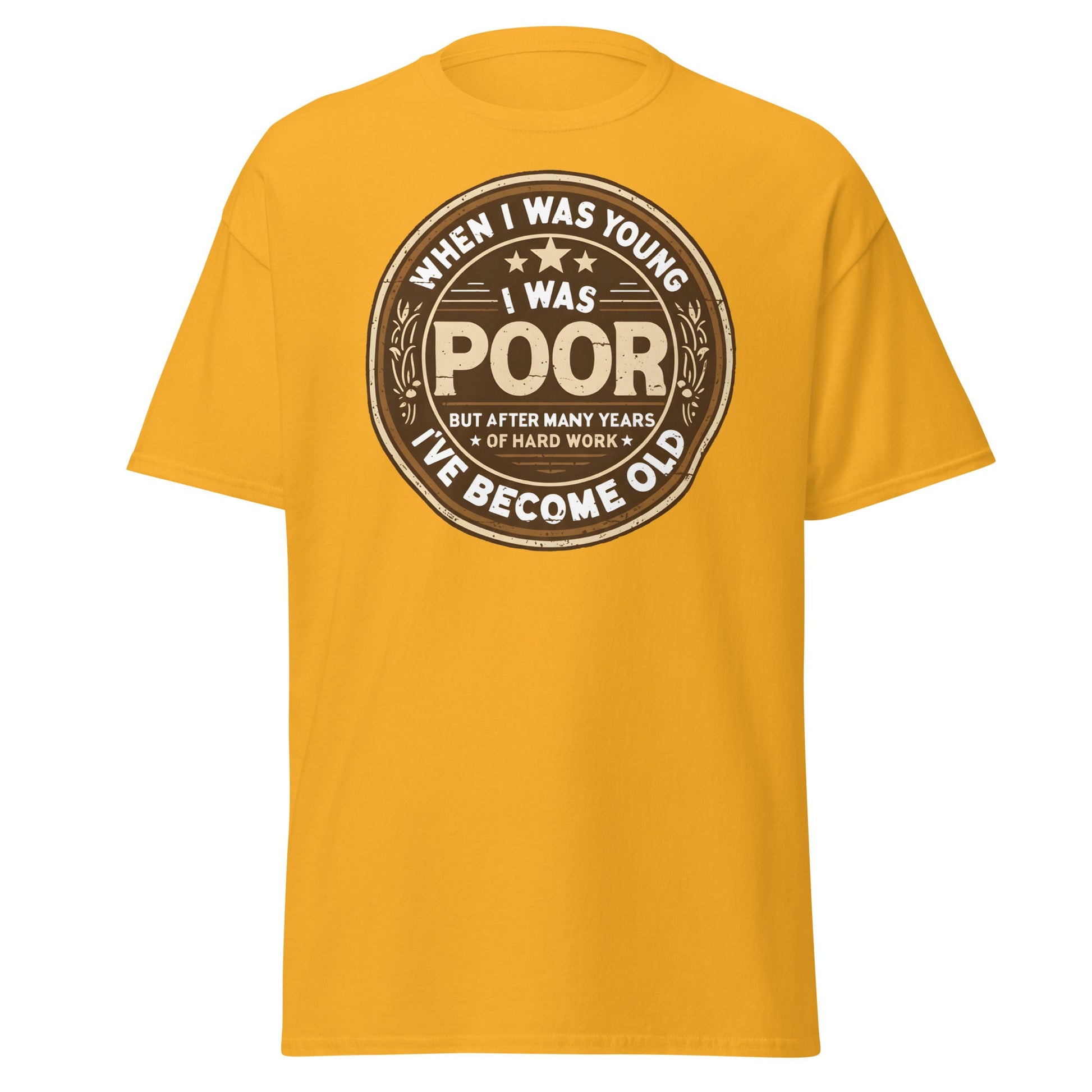 When I Was Young I Was Poor Now Old T-Shirt - Gold - T-Shirts Online