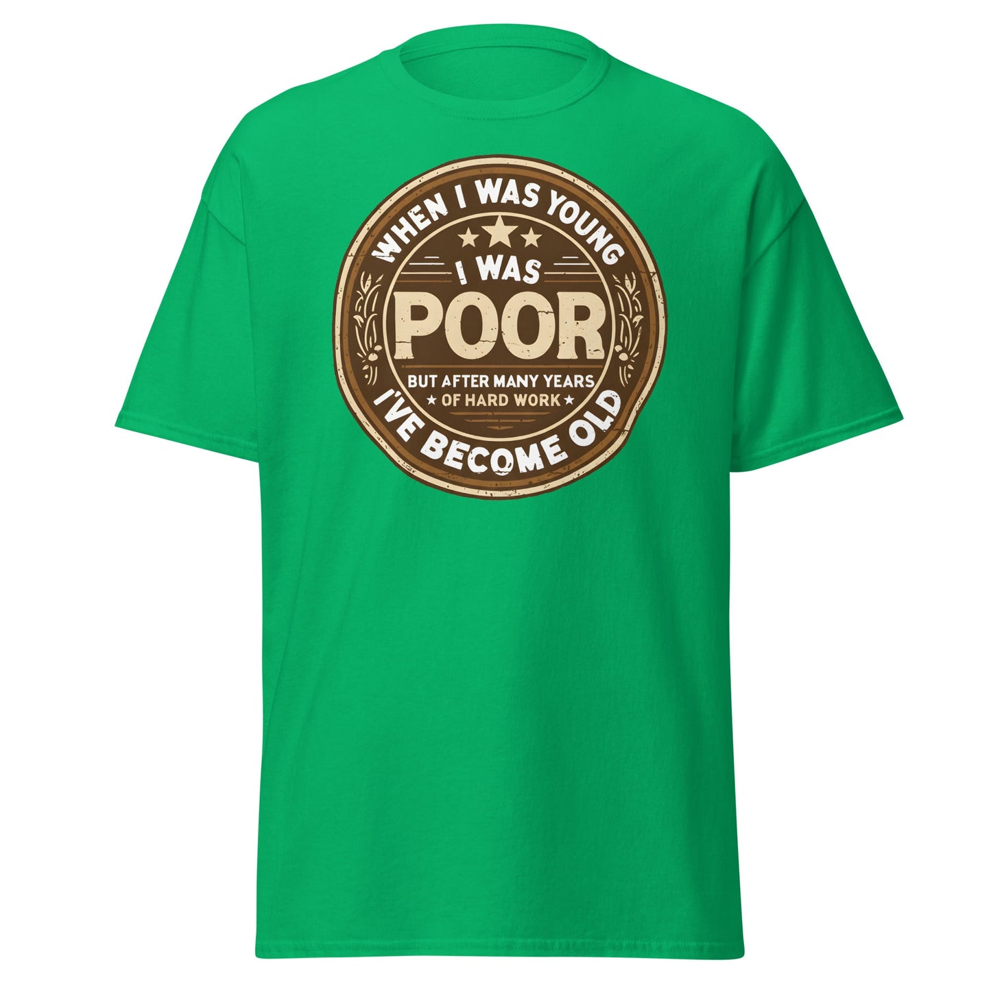 When I Was Young I Was Poor Now Old T-Shirt - Irish Green - T-Shirts Online