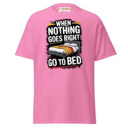 When Nothing Goes Right Go To Bed T-Shirt - Azalea - T-Shirts Online