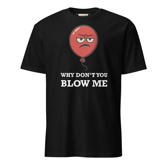 Why Don't You Blow Me T-Shirt | Adult Tee - Black - T-Shirts Online