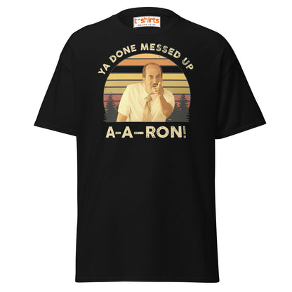 Ya Done Messed Up A - A - Ron Funny T-Shirt - Black - T-Shirts Online