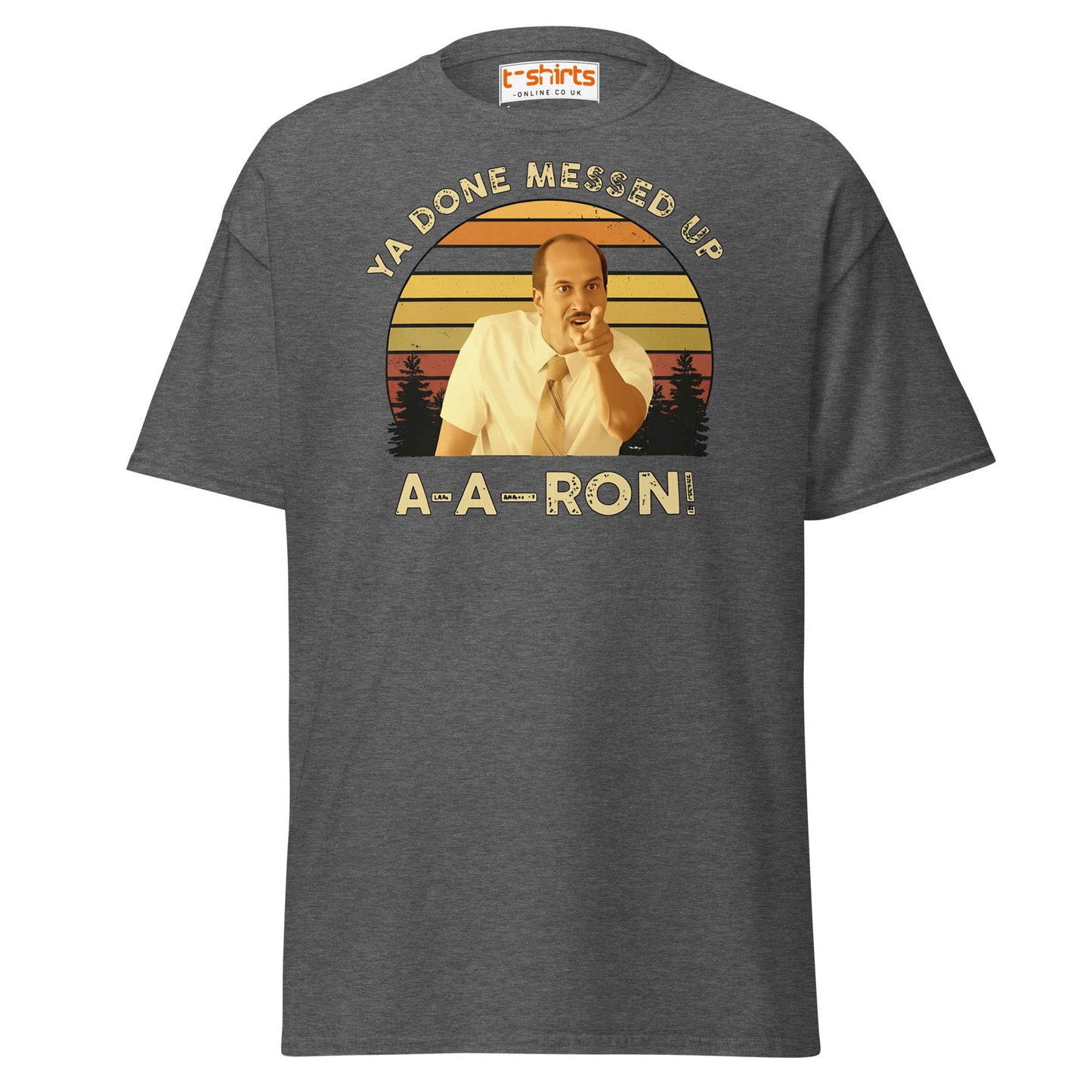 Ya Done Messed Up A - A - Ron Funny T-Shirt - Dark Heather - T-Shirts Online