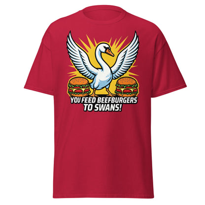 You Feed Beefburgers to Swans T-Shirt - Cardinal - T-Shirts Online