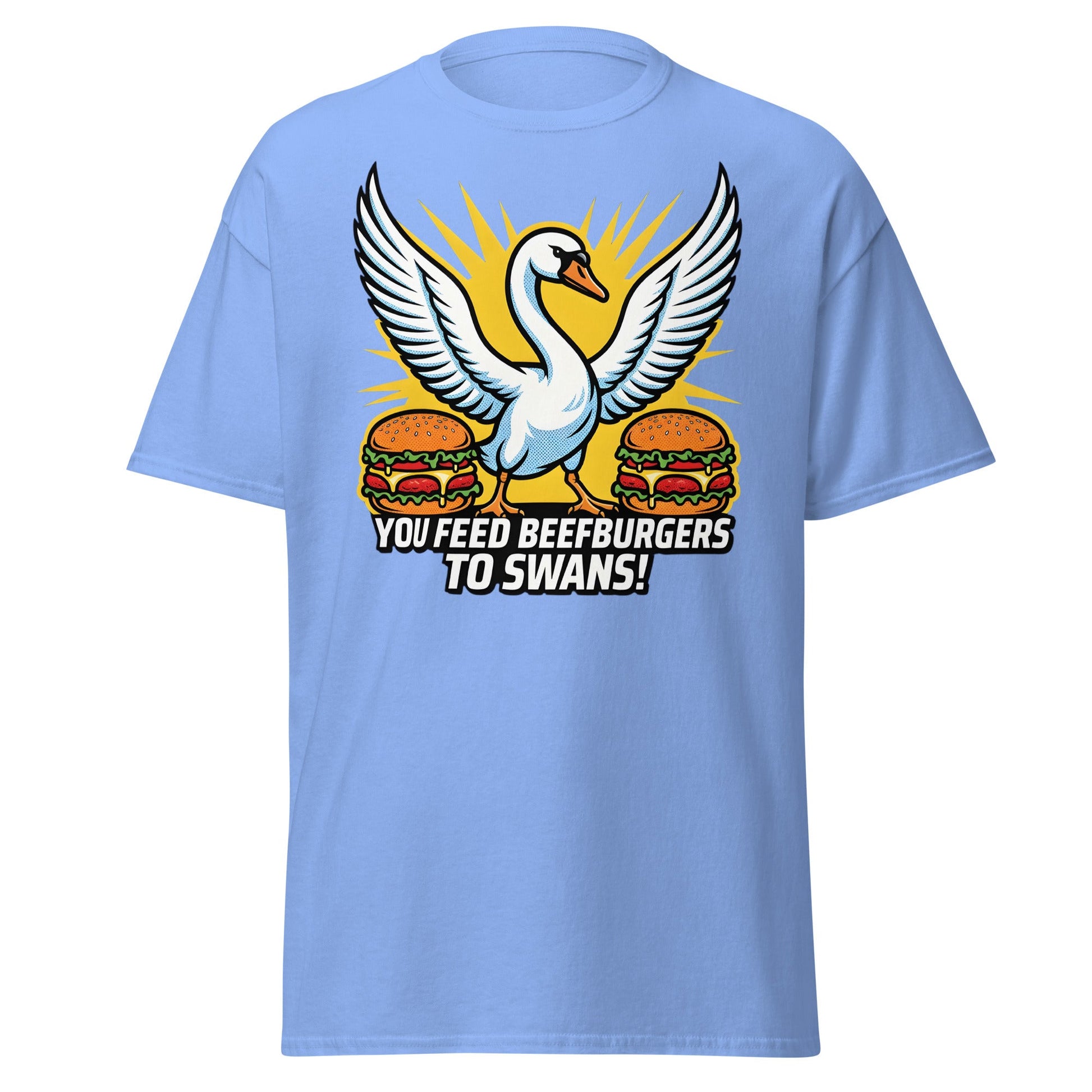 You Feed Beefburgers to Swans T-Shirt - Carolina Blue - T-Shirts Online