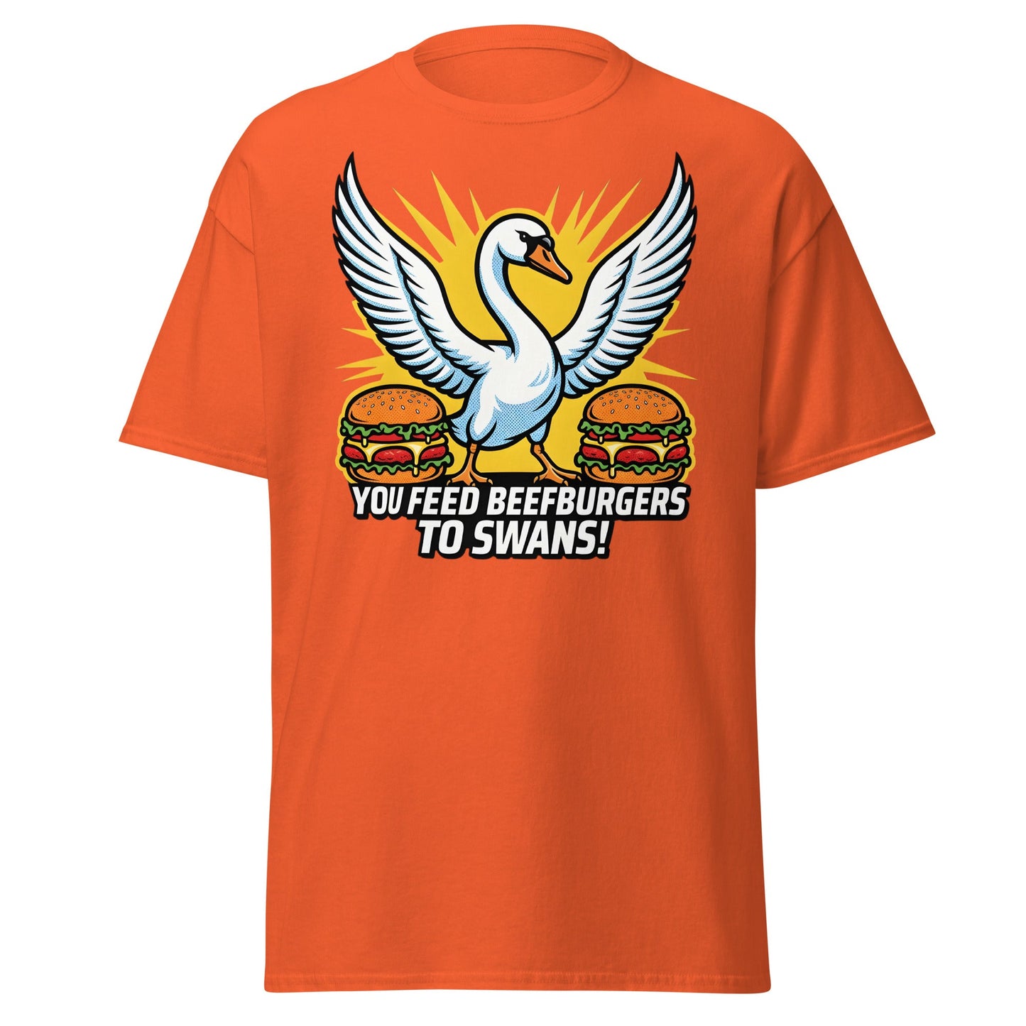 You Feed Beefburgers to Swans T-Shirt - Orange - T-Shirts Online
