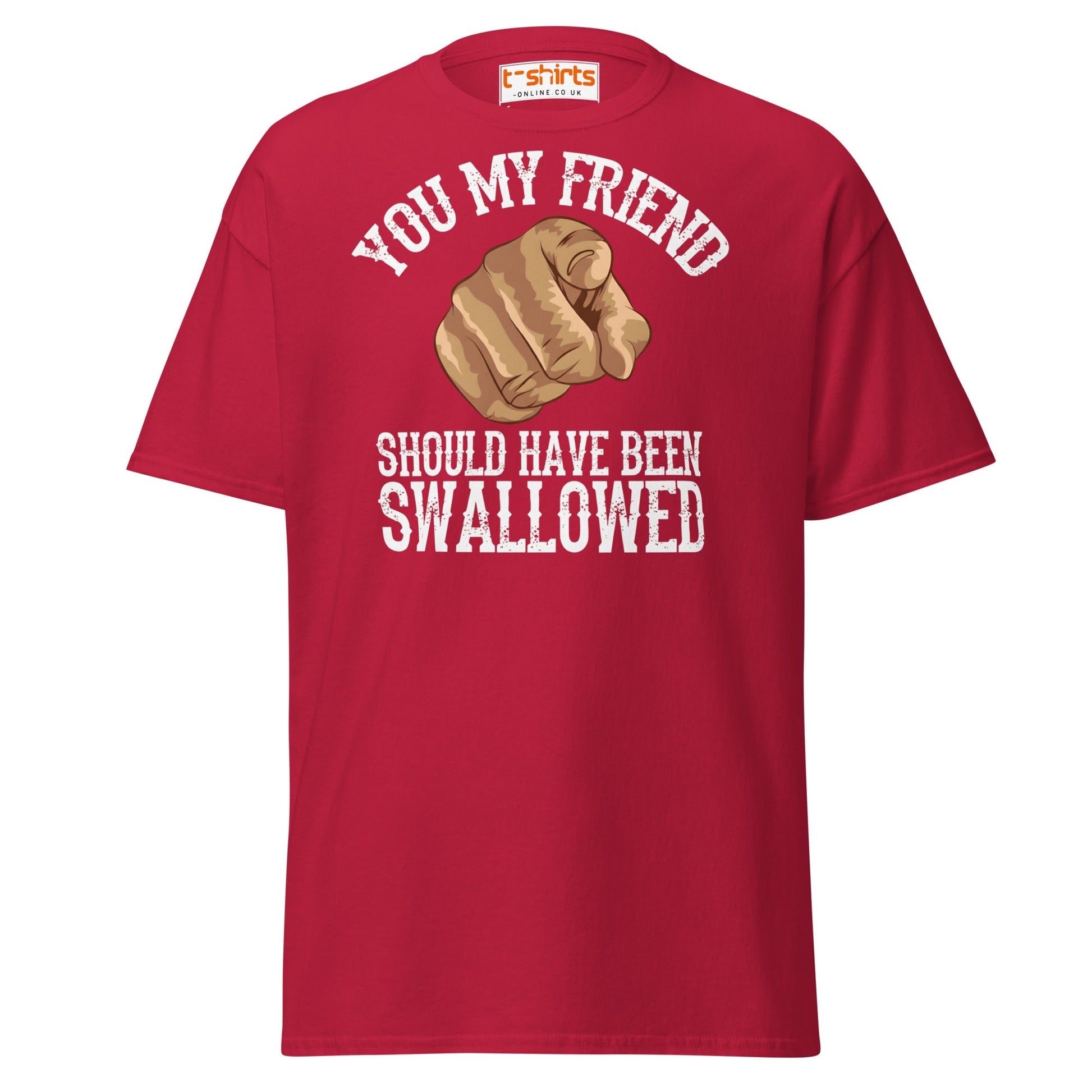 You My Friend Should Have Been Swallowed T-Shirt - Cardinal - T-Shirts Online