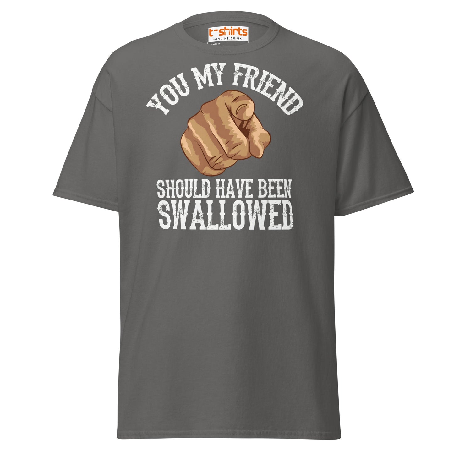 You My Friend Should Have Been Swallowed T-Shirt - Charcoal - T-Shirts Online