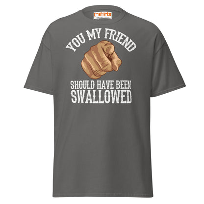 You My Friend Should Have Been Swallowed T-Shirt - Charcoal - T-Shirts Online