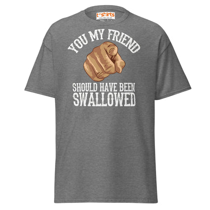 You My Friend Should Have Been Swallowed T-Shirt - Graphite Heather - T-Shirts Online