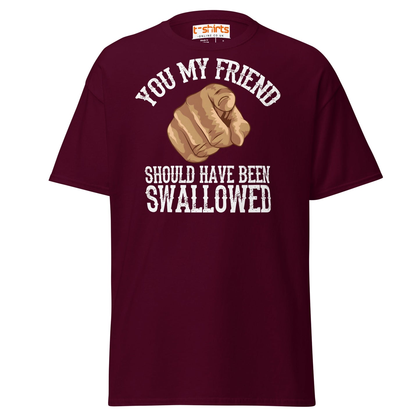 You My Friend Should Have Been Swallowed T-Shirt - Maroon - T-Shirts Online