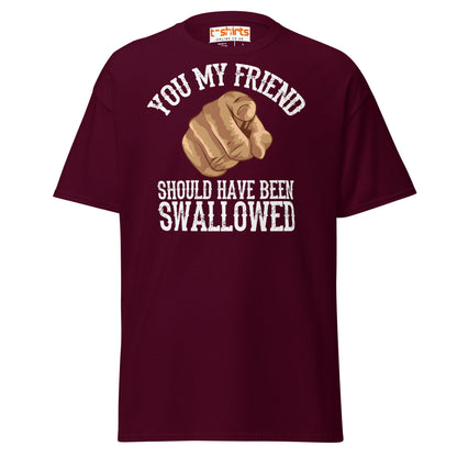 You My Friend Should Have Been Swallowed T-Shirt - Maroon - T-Shirts Online