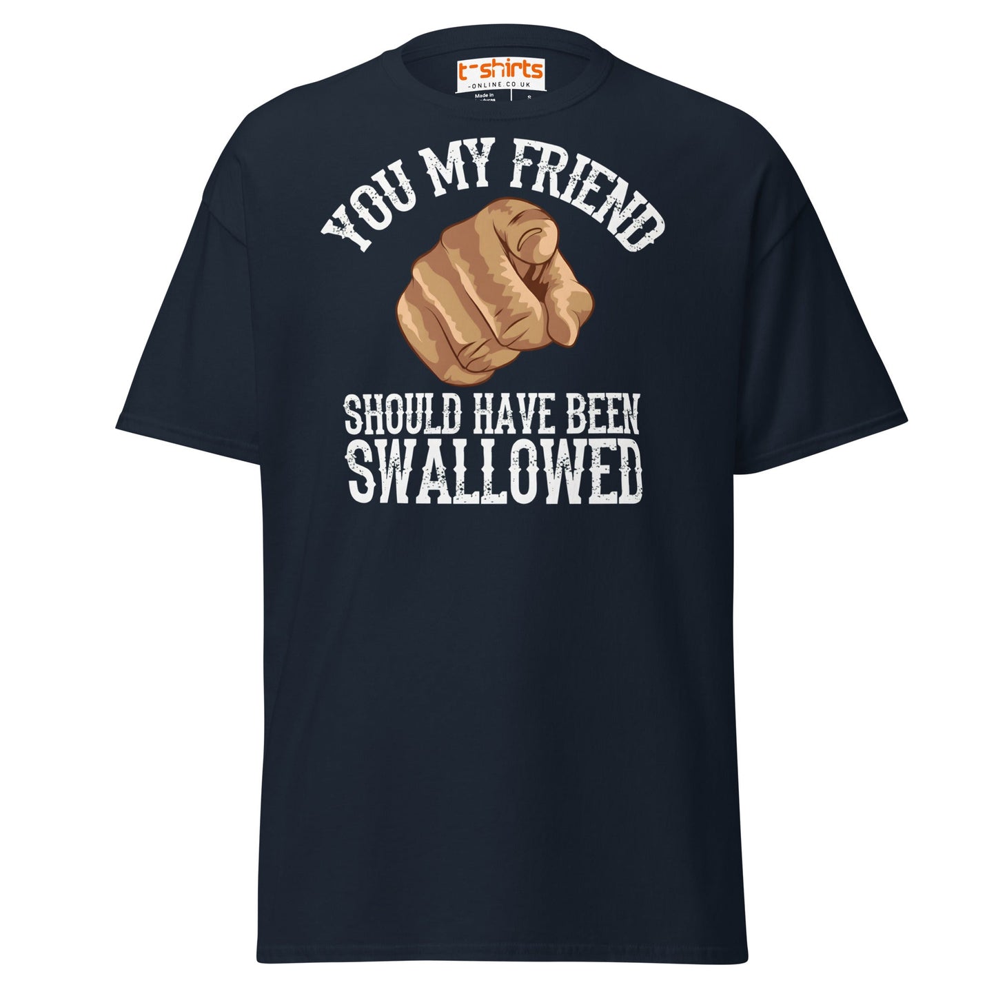 You My Friend Should Have Been Swallowed T-Shirt - Navy - T-Shirts Online