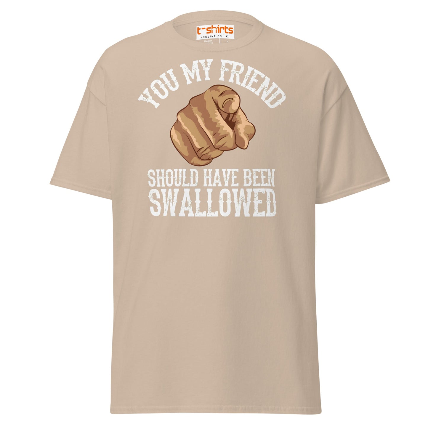 You My Friend Should Have Been Swallowed T-Shirt - Sand - T-Shirts Online