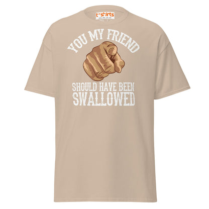 You My Friend Should Have Been Swallowed T-Shirt - Sand - T-Shirts Online