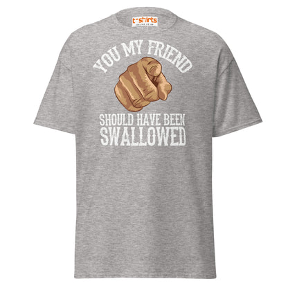 You My Friend Should Have Been Swallowed T-Shirt - Sport Grey - T-Shirts Online