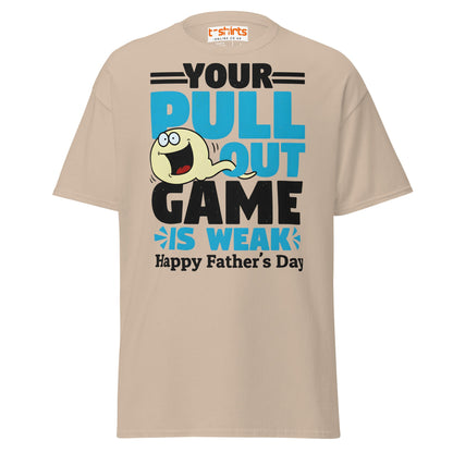 Your Pull Out Game Is Weak T-Shirt – Funny Dad Tee - Sand - T-Shirts Online