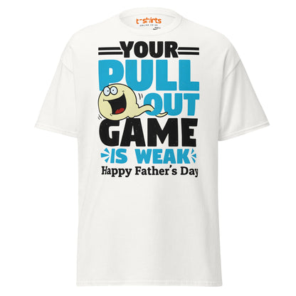 Your Pull Out Game Is Weak T-Shirt – Funny Dad Tee - White - T-Shirts Online