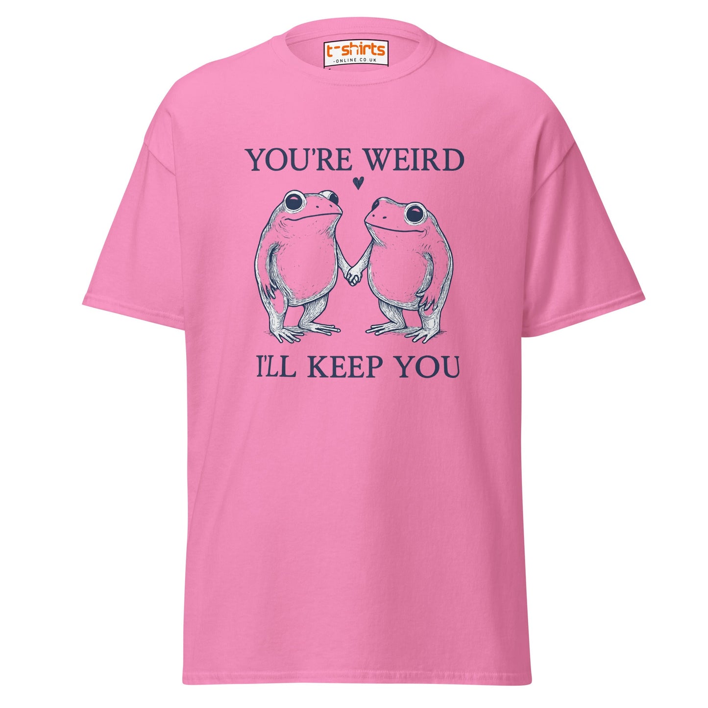 You’re Weird I’ll Keep You T-Shirt - Azalea - T-Shirts Online