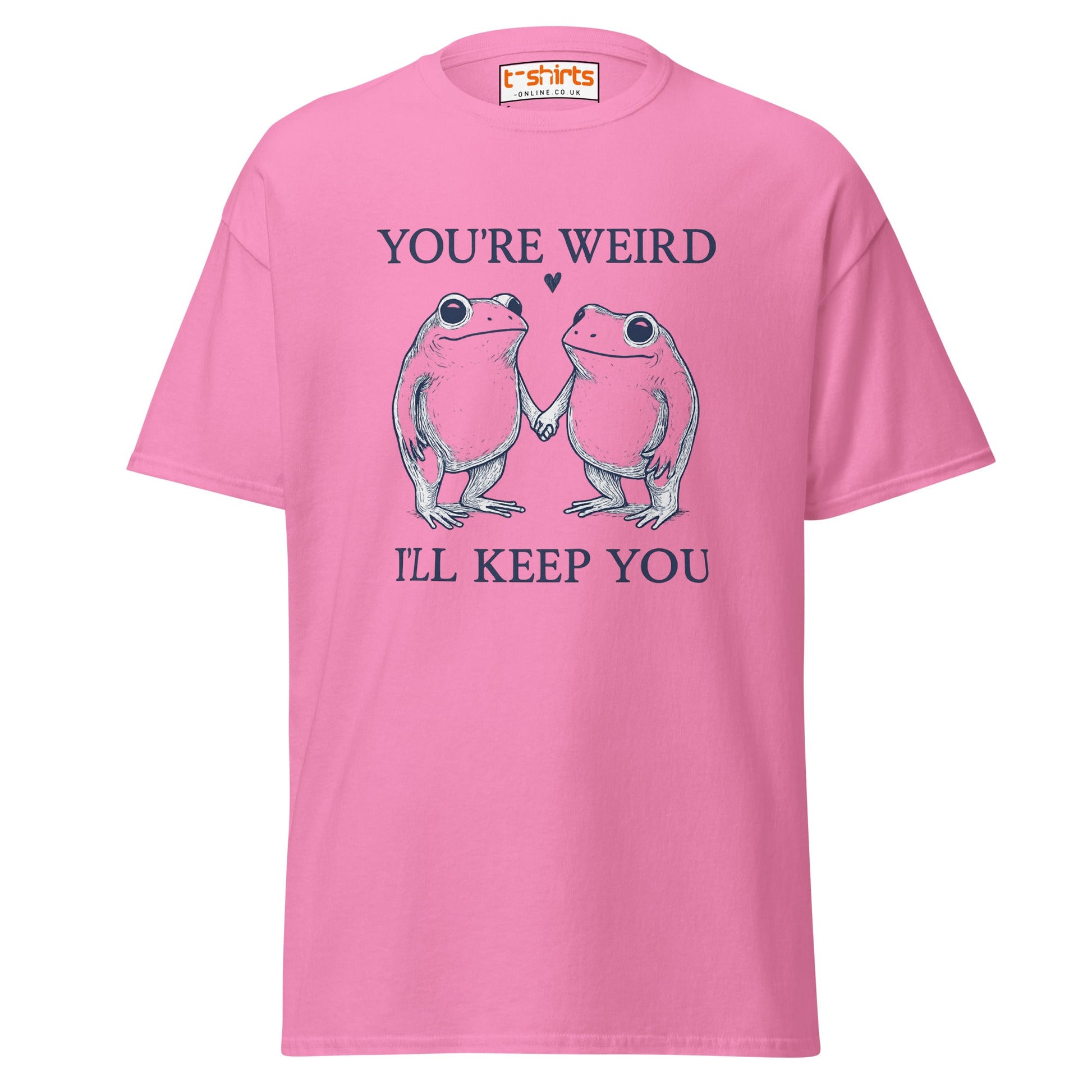 You’re Weird I’ll Keep You T-Shirt - Azalea - T-Shirts Online