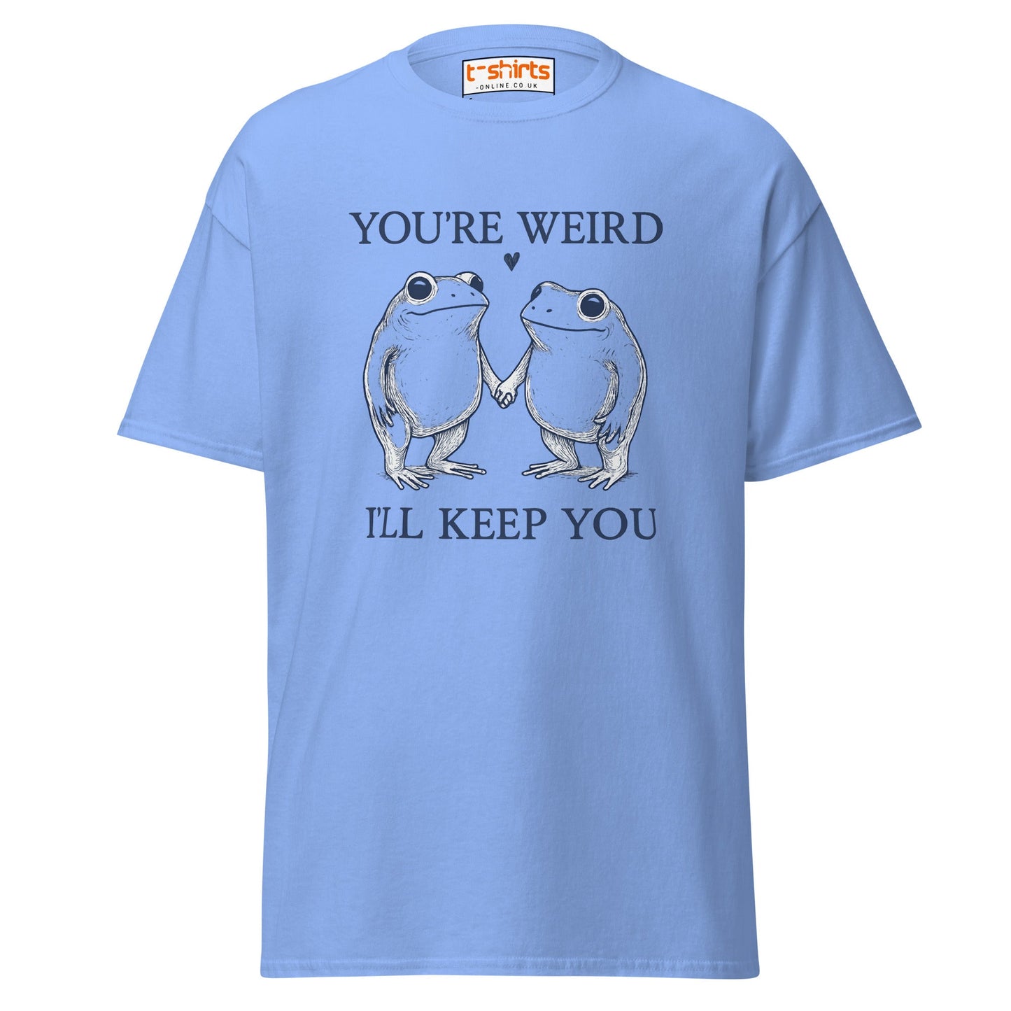 You’re Weird I’ll Keep You T-Shirt - Carolina Blue - T-Shirts Online
