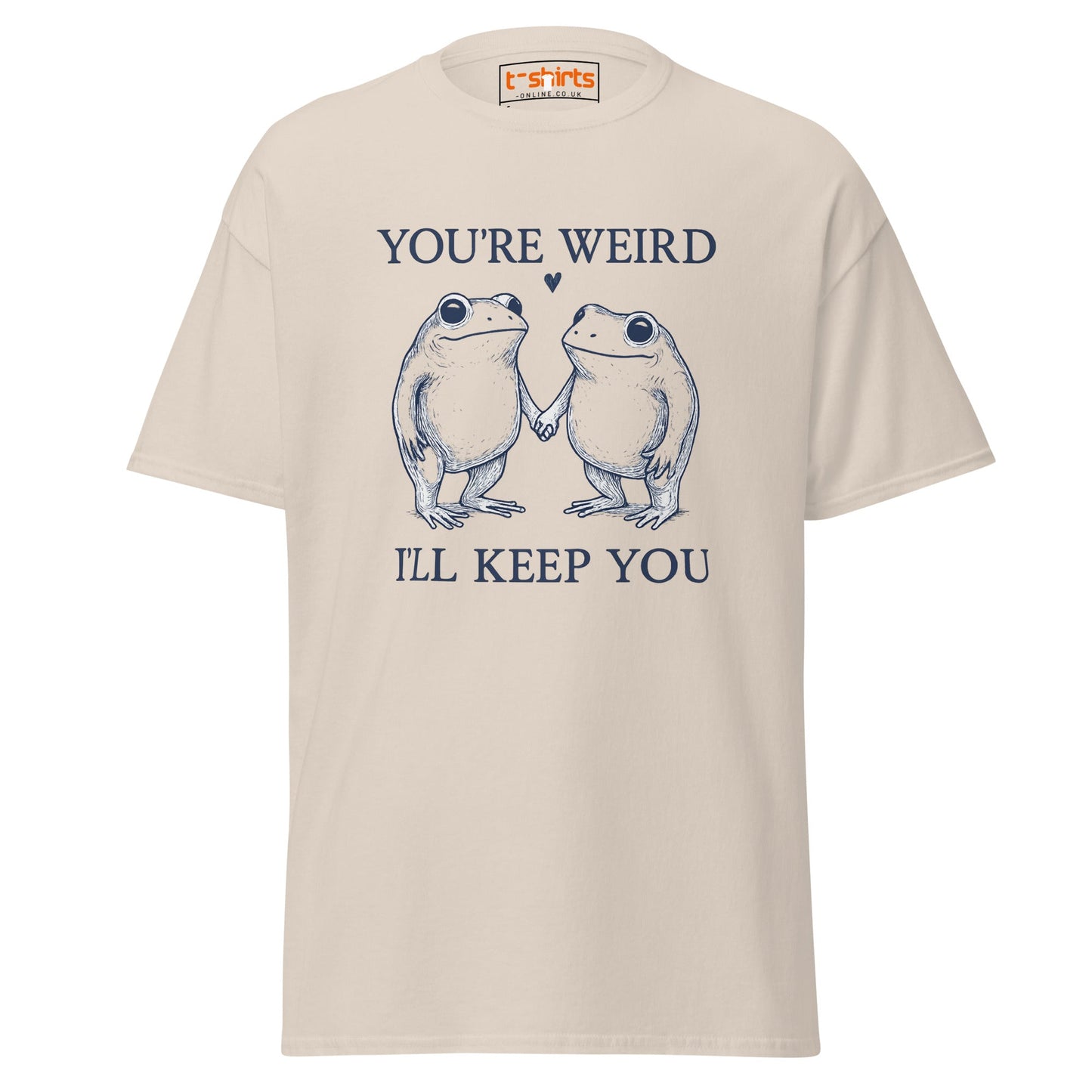 You’re Weird I’ll Keep You T-Shirt - Natural - T-Shirts Online