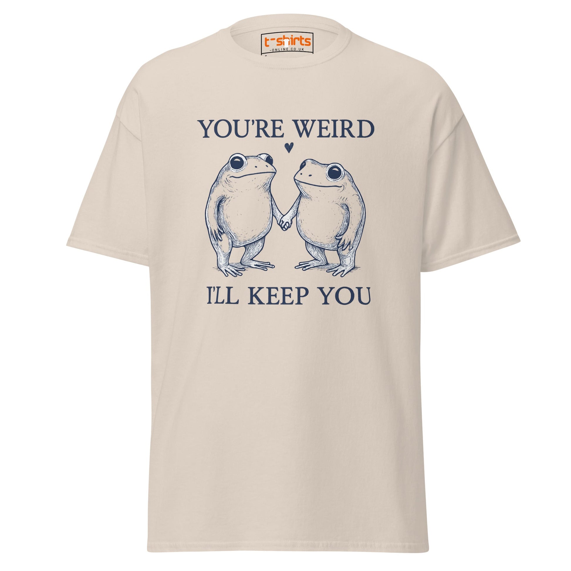 You’re Weird I’ll Keep You T-Shirt - Natural - T-Shirts Online