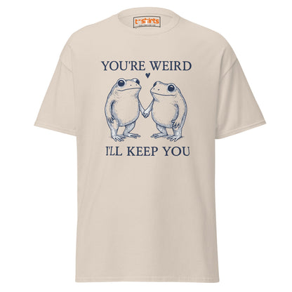You’re Weird I’ll Keep You T-Shirt - Natural - T-Shirts Online