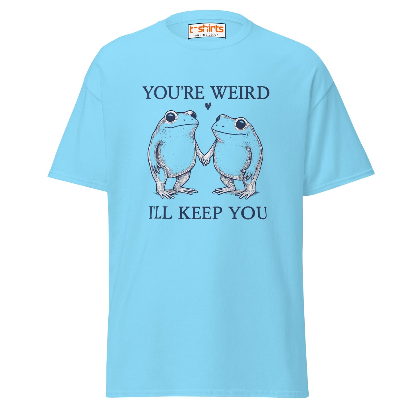 You’re Weird I’ll Keep You T-Shirt - Sky - T-Shirts Online
