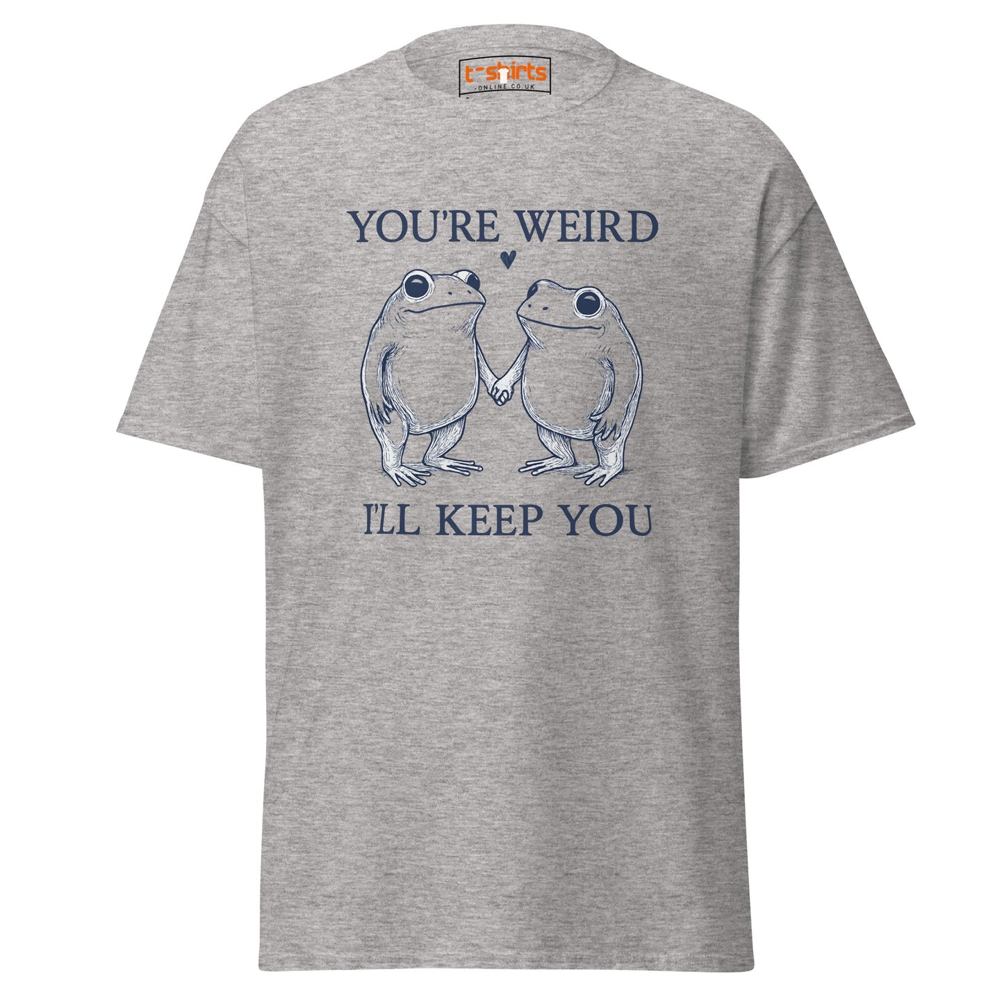 You’re Weird I’ll Keep You T-Shirt - Sport Grey - T-Shirts Online