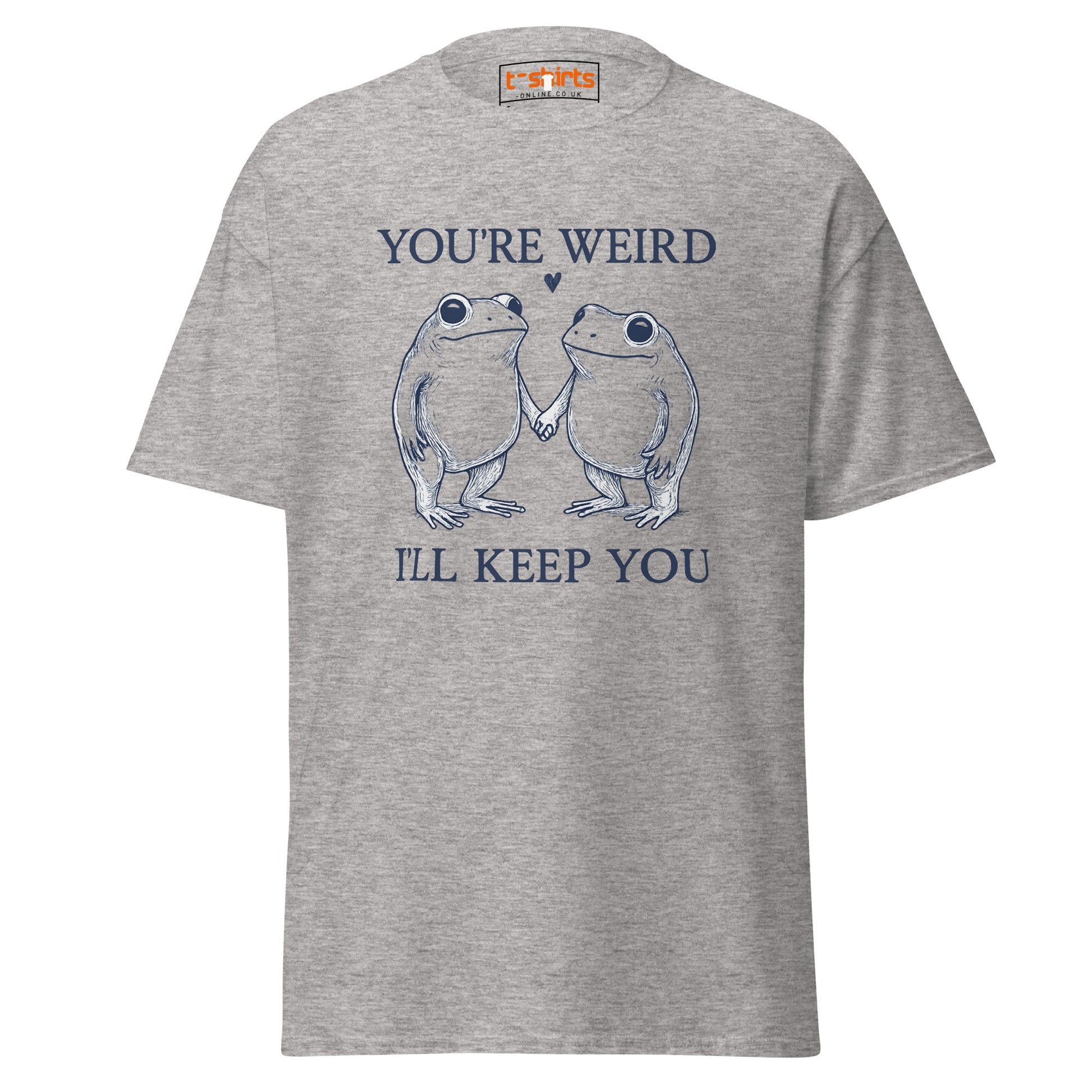 You’re Weird I’ll Keep You T-Shirt - Sport Grey - T-Shirts Online