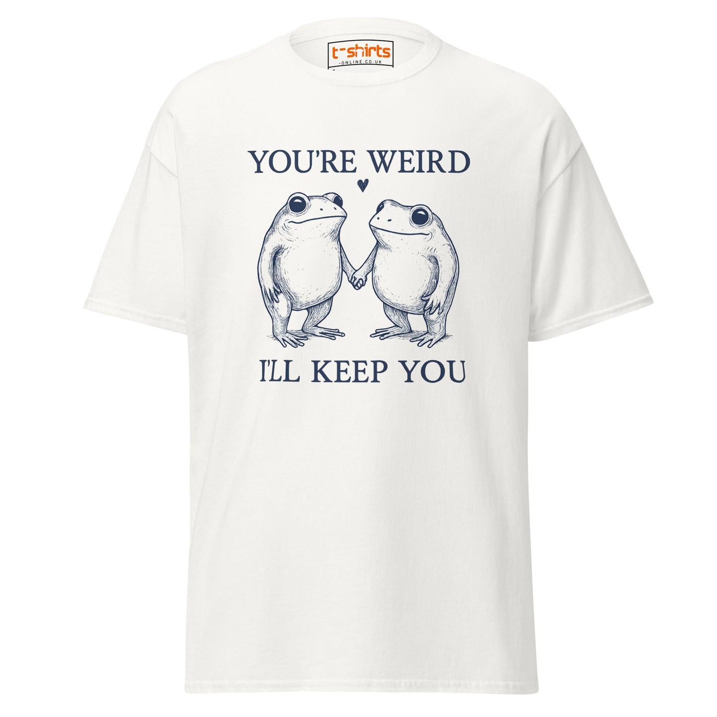 You’re Weird I’ll Keep You T-Shirt - White - T-Shirts Online