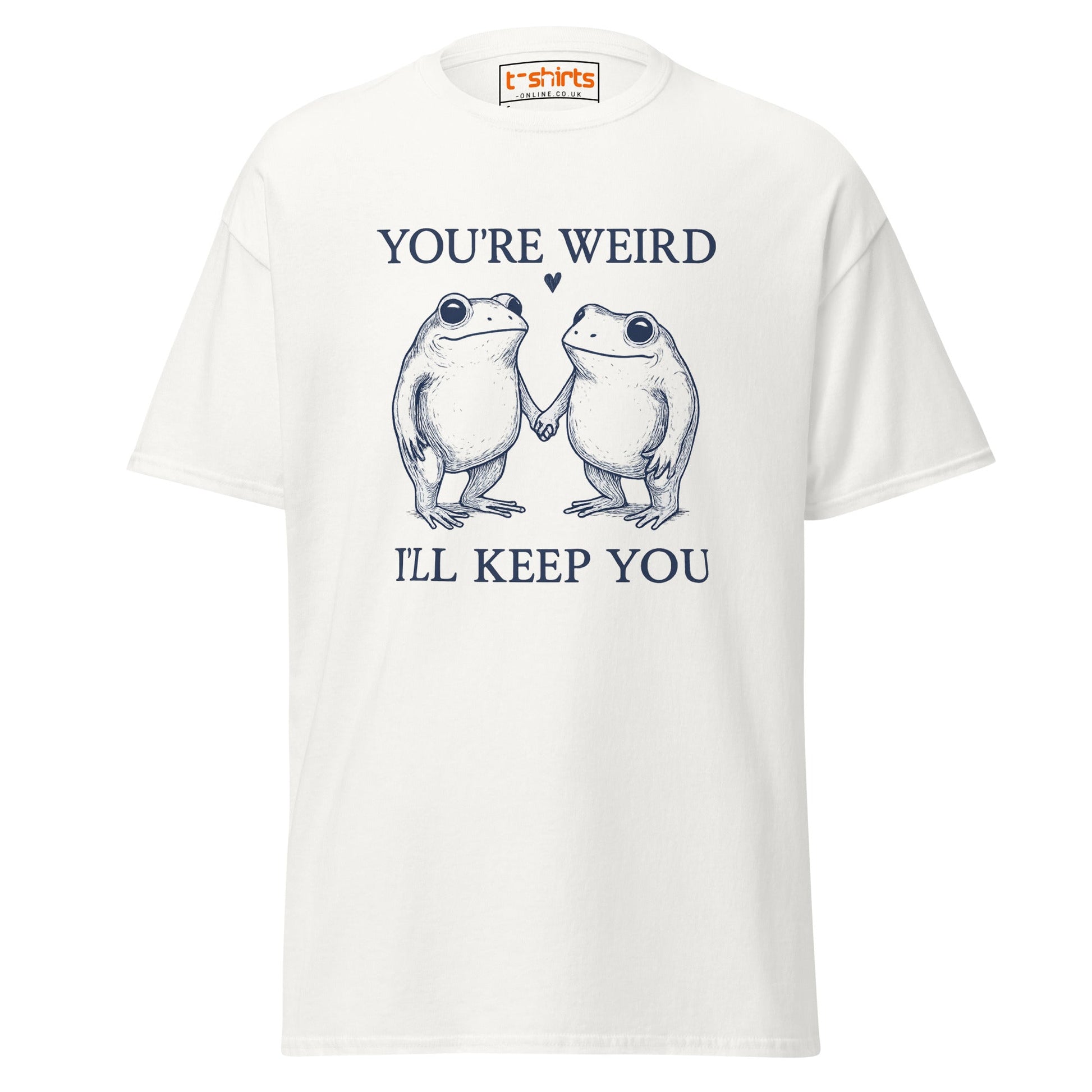 You’re Weird I’ll Keep You T-Shirt - White - T-Shirts Online